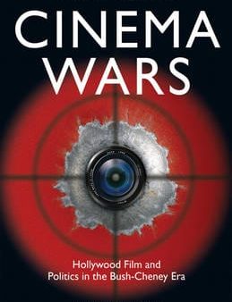 Cinema Wars: Hollywood Film and Politics in the Bush-Cheney Era Online